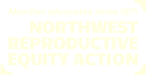 Logo that says abortion advocates since 1971, Northwest Reproductive Equity Action.